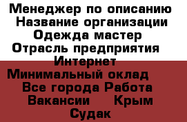 Менеджер по описанию › Название организации ­ Одежда мастер › Отрасль предприятия ­ Интернет › Минимальный оклад ­ 1 - Все города Работа » Вакансии   . Крым,Судак